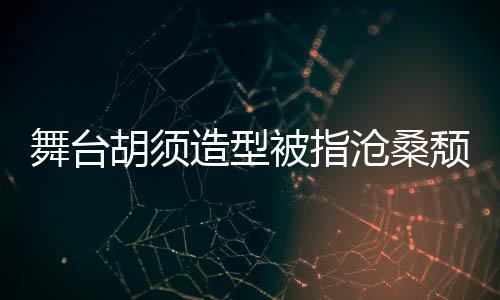被指舞台荣浩晒自颓废造型 李拍照胡须回应沧桑